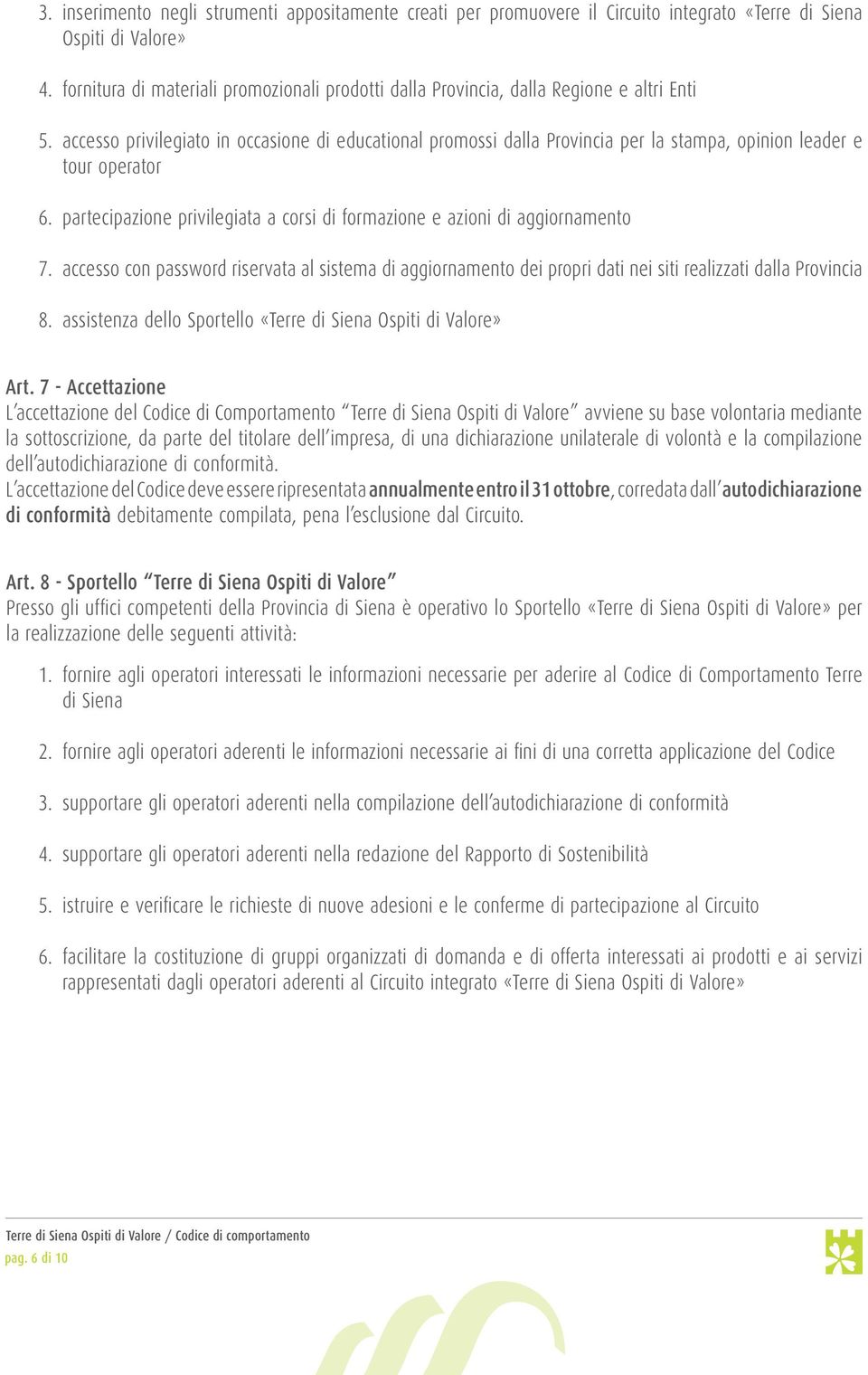 partecipazione privilegiata a corsi di formazione e azioni di aggiornamento accesso con password riservata al sistema di aggiornamento dei propri dati nei siti realizzati dalla Provincia assistenza