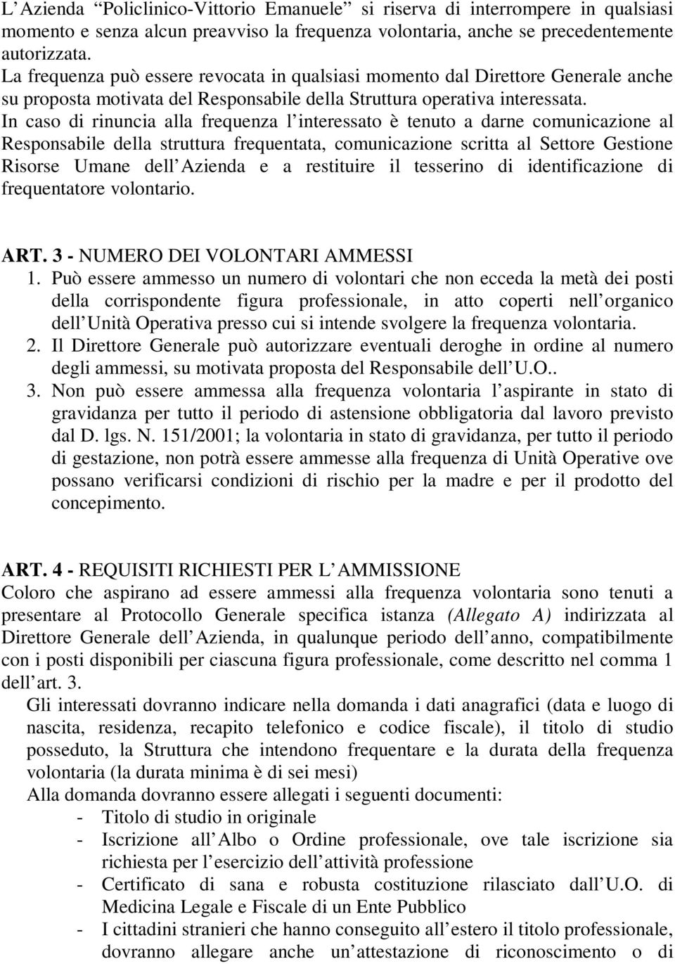 In caso di rinuncia alla frequenza l interessato è tenuto a darne comunicazione al Responsabile della struttura frequentata, comunicazione scritta al Settore Gestione Risorse Umane dell Azienda e a