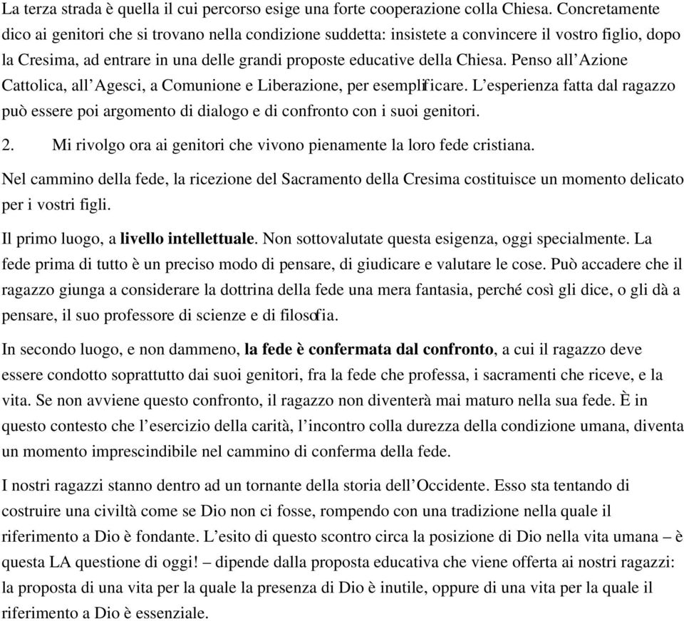 Penso all Azione Cattolica, all Agesci, a Comunione e Liberazione, per esemplificare. L esperienza fatta dal ragazzo può essere poi argomento di dialogo e di confronto con i suoi genitori. 2.