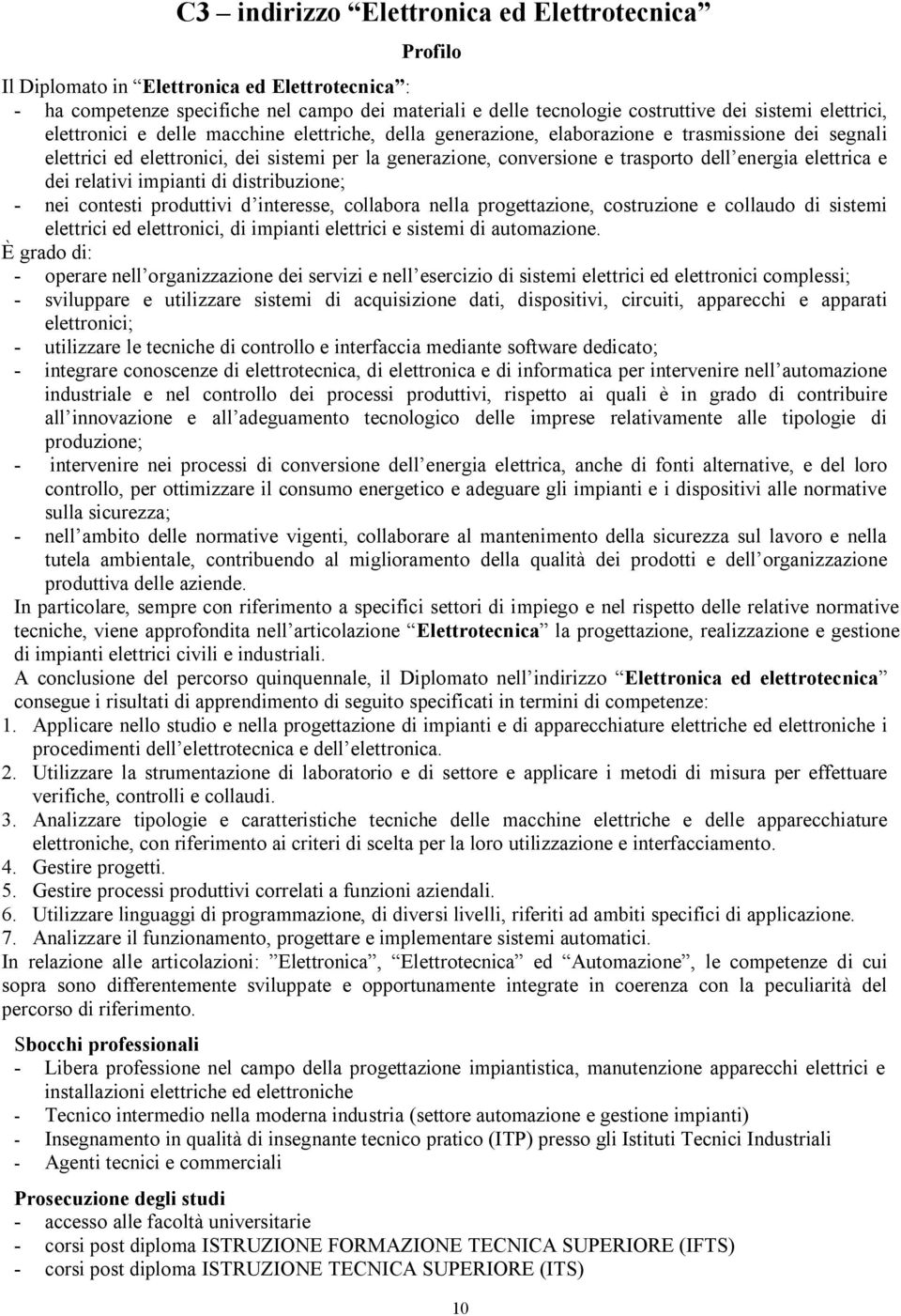 energia elettrica e dei relativi impianti di distribuzione; - nei contesti produttivi d interesse, collabora nella progettazione, costruzione e collaudo di sistemi elettrici ed elettronici, di