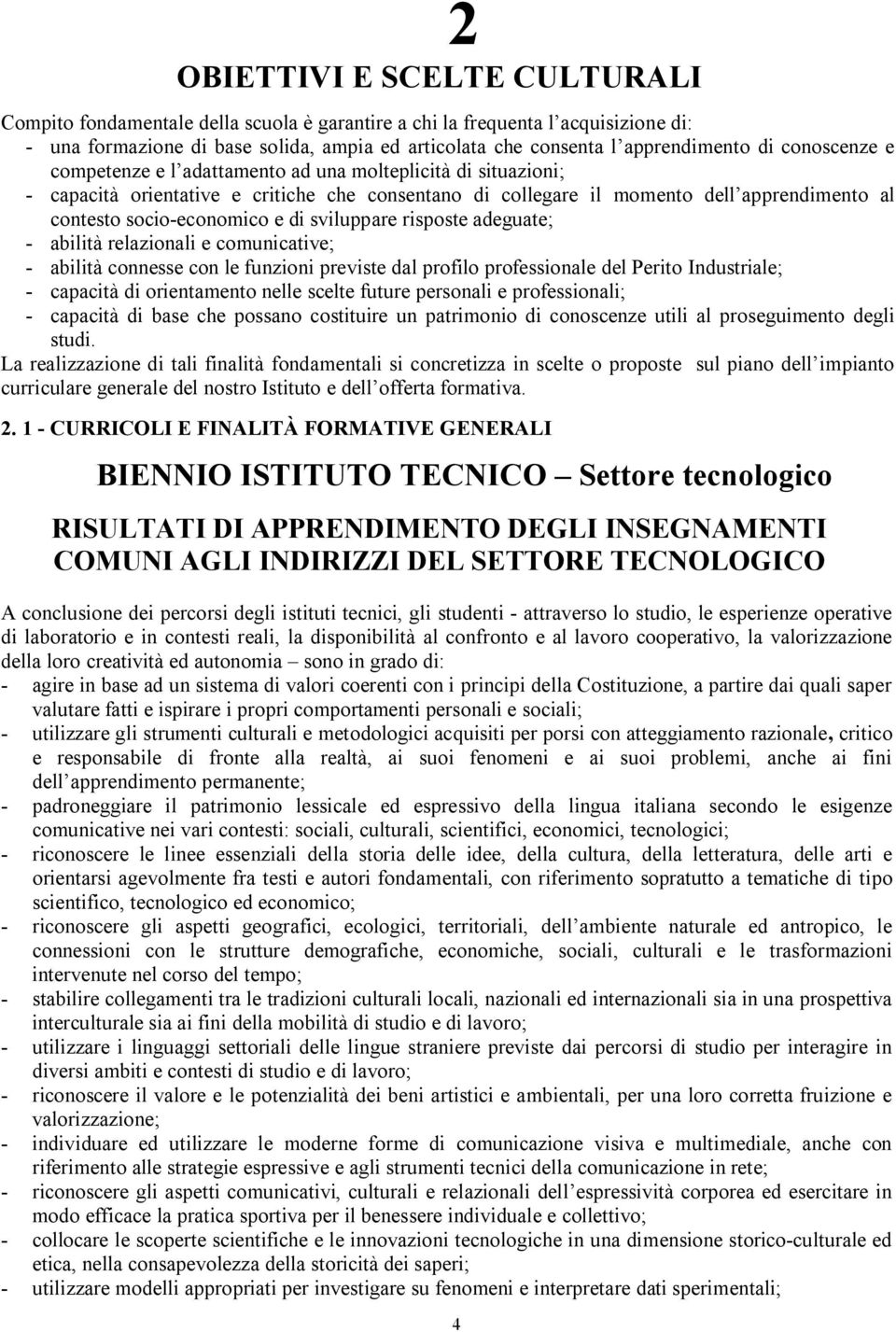 sviluppare risposte adeguate; - abilità relazionali e comunicative; - abilità connesse con le funzioni previste dal profilo professionale del Perito Industriale; - capacità di orientamento nelle