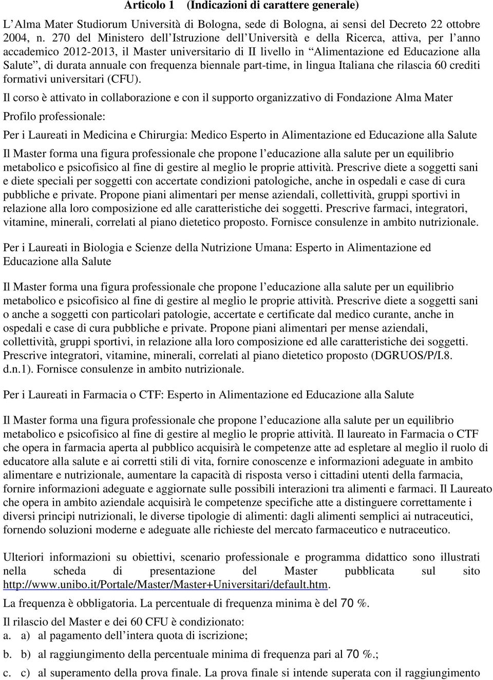 annuale con frequenza biennale part-time, in lingua Italiana che rilascia 60 crediti formativi universitari (CFU).