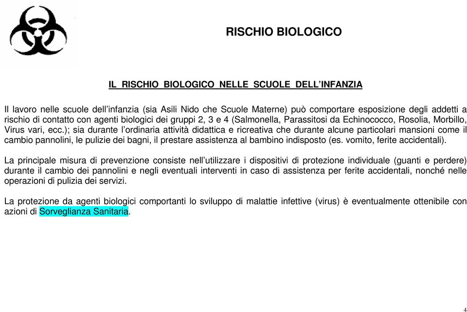 ); sia durante l ordinaria attività didattica e ricreativa che durante alcune particolari mansioni come il cambio pannolini, le pulizie dei bagni, il prestare assistenza al bambino indisposto (es.