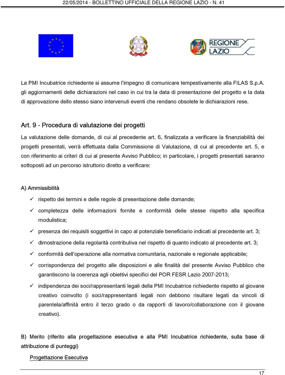 gli aggiornamenti delle dichiarazioni nel caso in cui tra la data di presentazione del progetto e la data di approvazione dello stesso siano intervenuti eventi che rendano obsolete le dichiarazioni