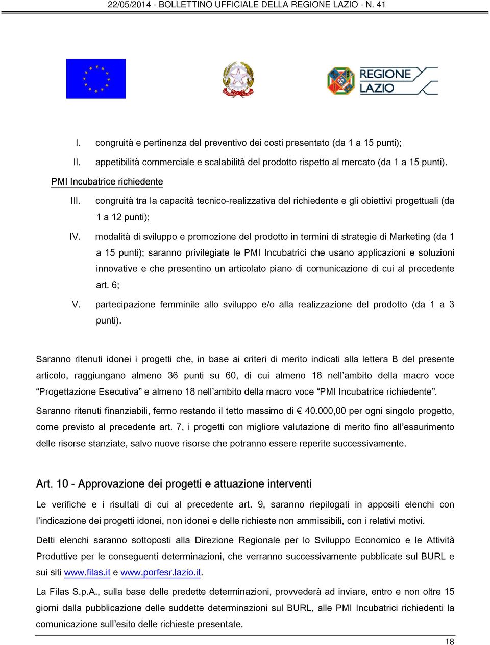 modalità di sviluppo e promozione del prodotto in termini di strategie di Marketing (da 1 a 15 punti); saranno privilegiate le PMI Incubatrici che usano applicazioni e soluzioni innovative e che