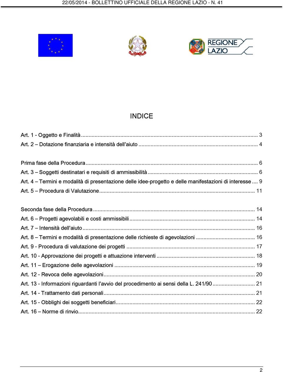 .. 11 Seconda fase della Procedura... 14 Art. 6 Progetti agevolabili e costi ammissibili... 14 Art. 7 Intensità dell aiuto... 16 Art.