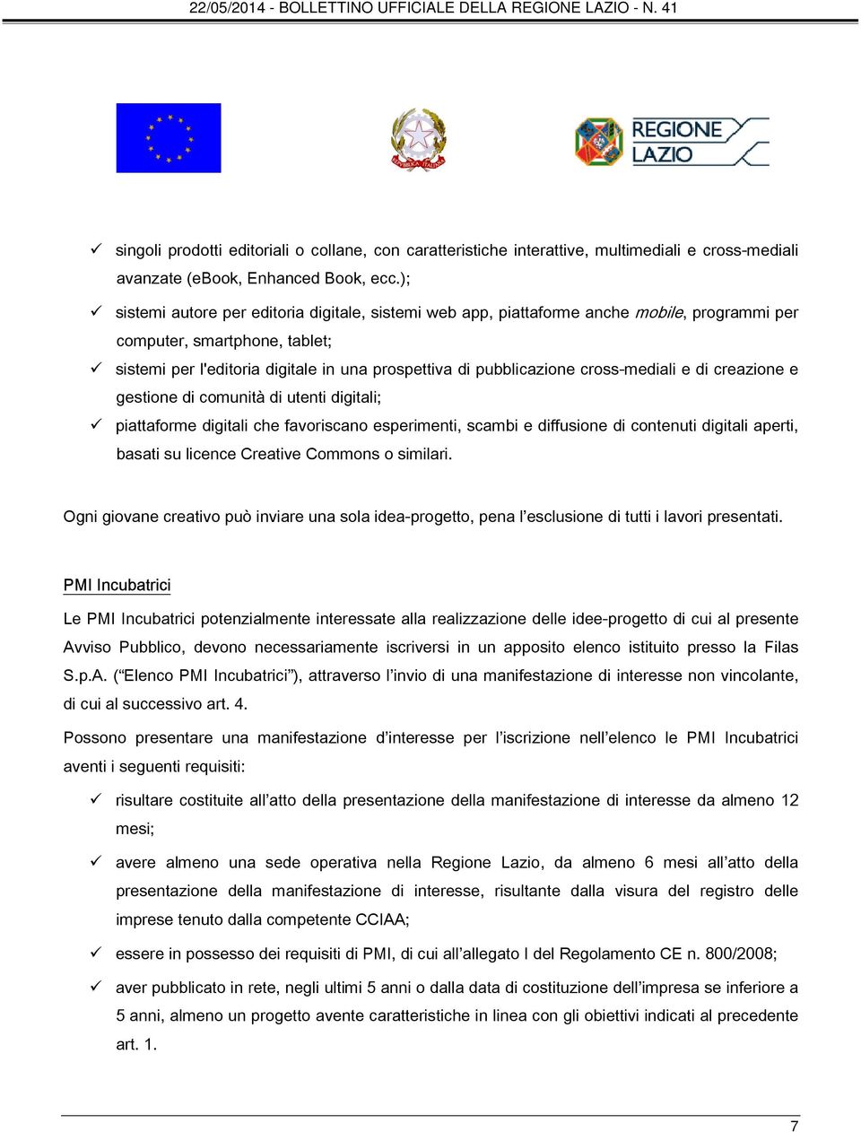 cross-mediali e di creazione e gestione di comunità di utenti digitali; piattaforme digitali che favoriscano esperimenti, scambi e diffusione di contenuti digitali aperti, basati su licence Creative