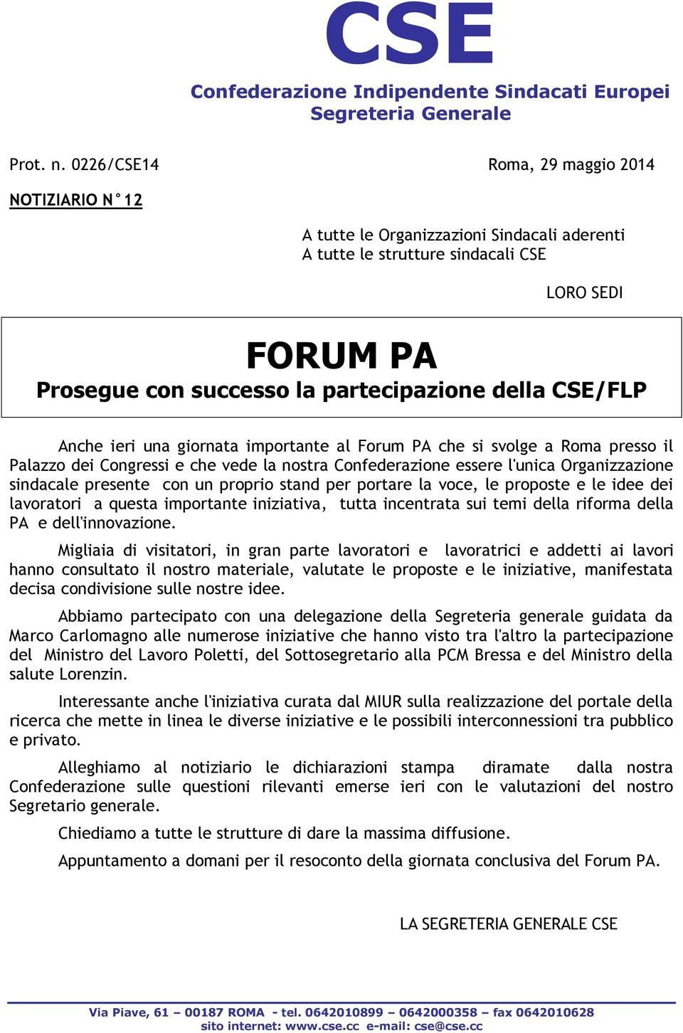 CSE/FLP Anche ieri una giornata importante al Forum PA che si svolge a Roma presso il Palazzo dei Congressi e che vede la nostra Confederazione essere l'unica Organizzazione sindacale presente con un