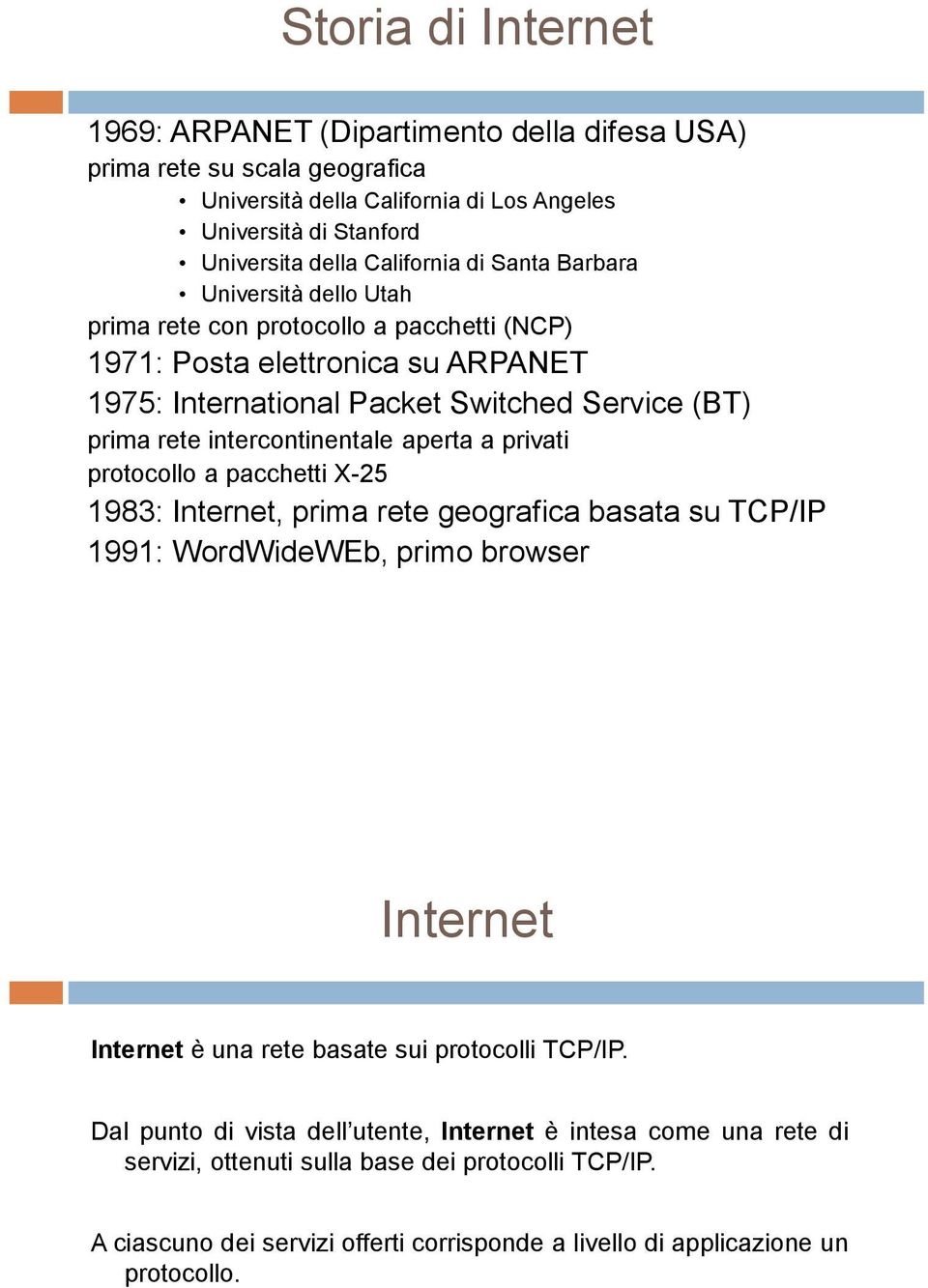 aperta a privati protocollo a pacchetti X-25 1983: Internet, prima rete geografica basata su TCP/IP 1991: WordWideWEb, primo browser Internet Internet è una rete basate sui protocolli TCP/IP.