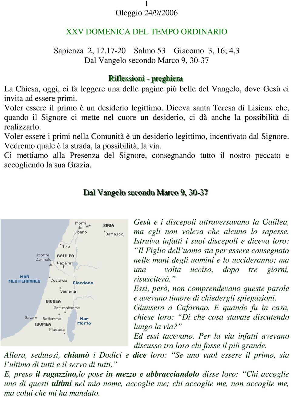 ad essere primi. Voler essere il primo è un desiderio legittimo. Diceva santa Teresa di Lisieux che, quando il Signore ci mette nel cuore un desiderio, ci dà anche la possibilità di realizzarlo.