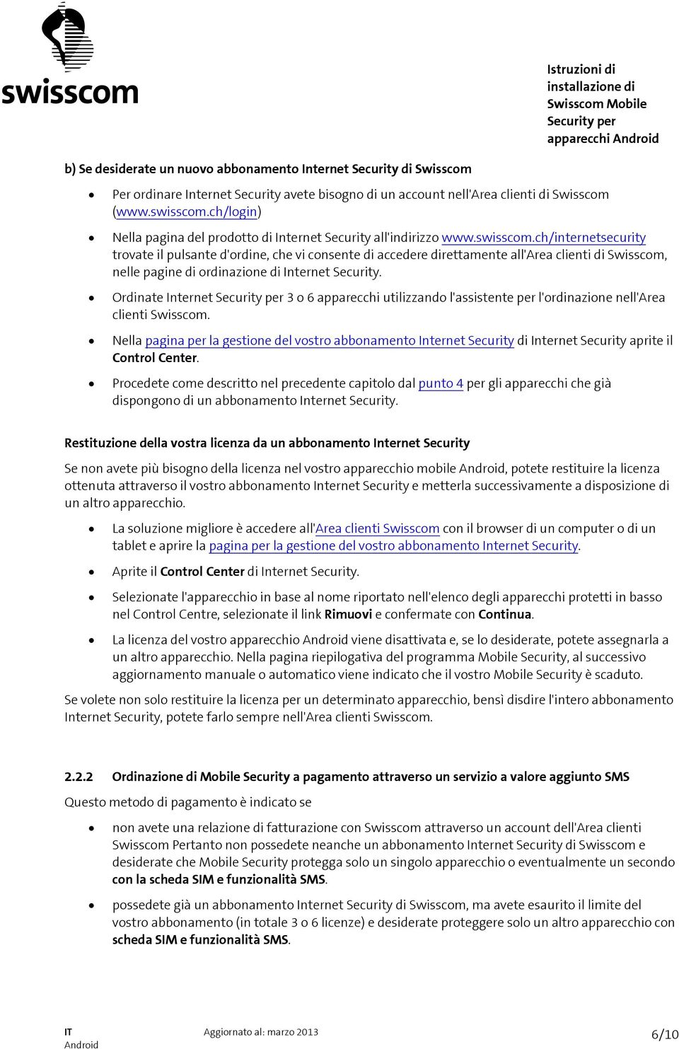 ch/internetsecurity trovate il pulsante d'ordine, che vi consente di accedere direttamente all'area clienti di Swisscom, nelle pagine di ordinazione di Internet Security.