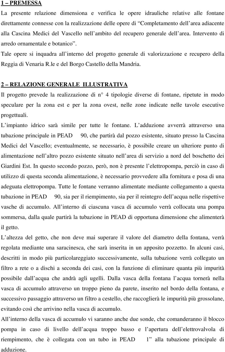 Tale opere si inquadra all interno del progetto generale di valorizzazione e recupero della Reggia di Venaria R.le e del Borgo Castello della Mandria.