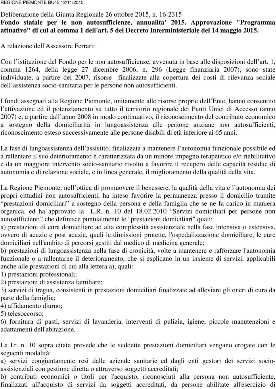 A relazione dell'assessore Ferrari: Con l istituzione del Fondo per le non autosufficienze, avvenuta in base alle disposizioni dell art. 1, comma 1264, della legge 27 dicembre 2006, n.
