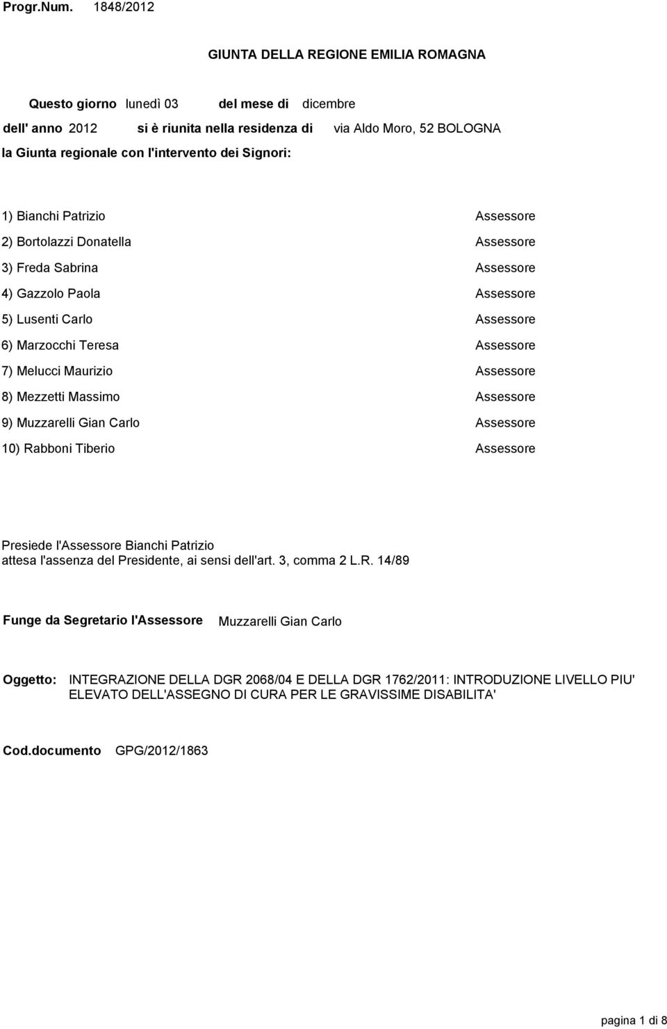 Moro, 52 BOLOGNA 1) Bianchi Patrizio Assessore 2) Bortolazzi Donatella Assessore 3) Freda Sabrina Assessore 4) Gazzolo Paola Assessore 5) Lusenti Carlo Assessore 6) Marzocchi Teresa Assessore 7)