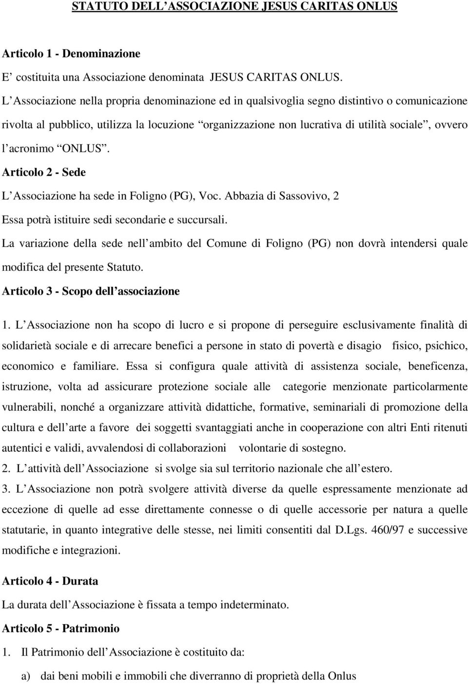 acronimo ONLUS. Articolo 2 - Sede L Associazione ha sede in Foligno (PG), Voc. Abbazia di Sassovivo, 2 Essa potrà istituire sedi secondarie e succursali.