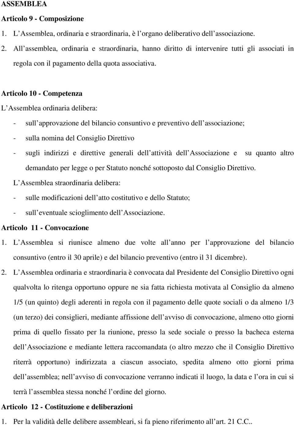 Articolo 10 - Competenza L Assemblea ordinaria delibera: - sull approvazione del bilancio consuntivo e preventivo dell associazione; - sulla nomina del Consiglio Direttivo - sugli indirizzi e