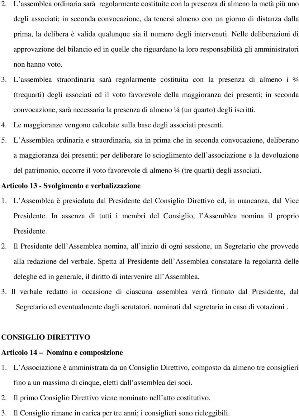 L assemblea straordinaria sarà regolarmente costituita con la presenza di almeno i ¾ (trequarti) degli associati ed il voto favorevole della maggioranza dei presenti; in seconda convocazione, sarà