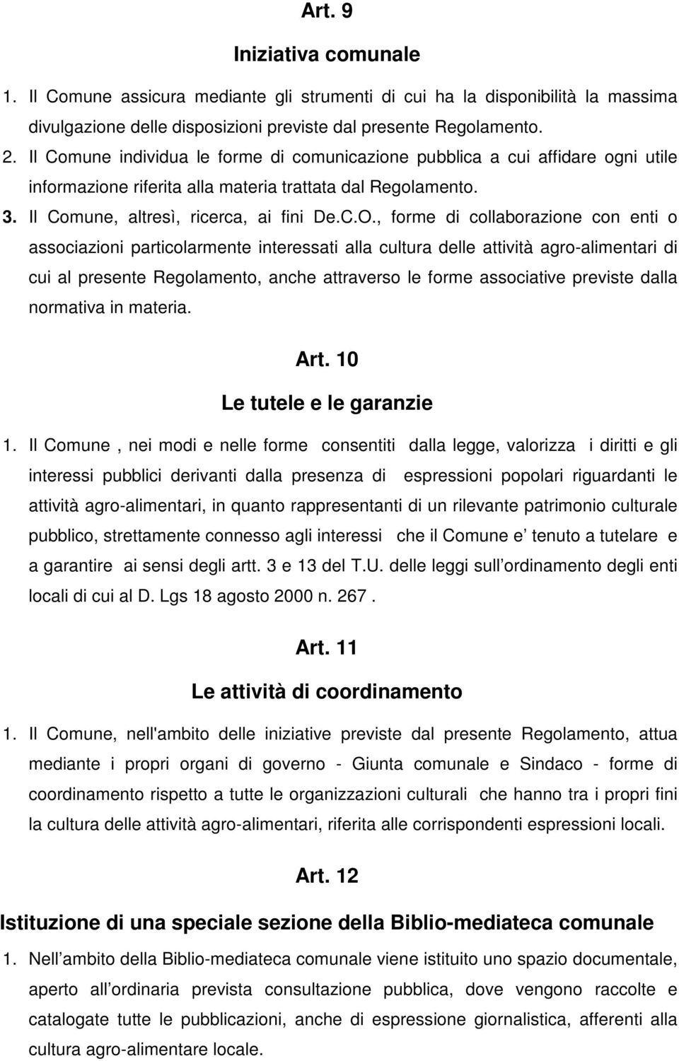 , forme di collaborazione con enti o associazioni particolarmente interessati alla cultura delle attività agro-alimentari di cui al presente Regolamento, anche attraverso le forme associative