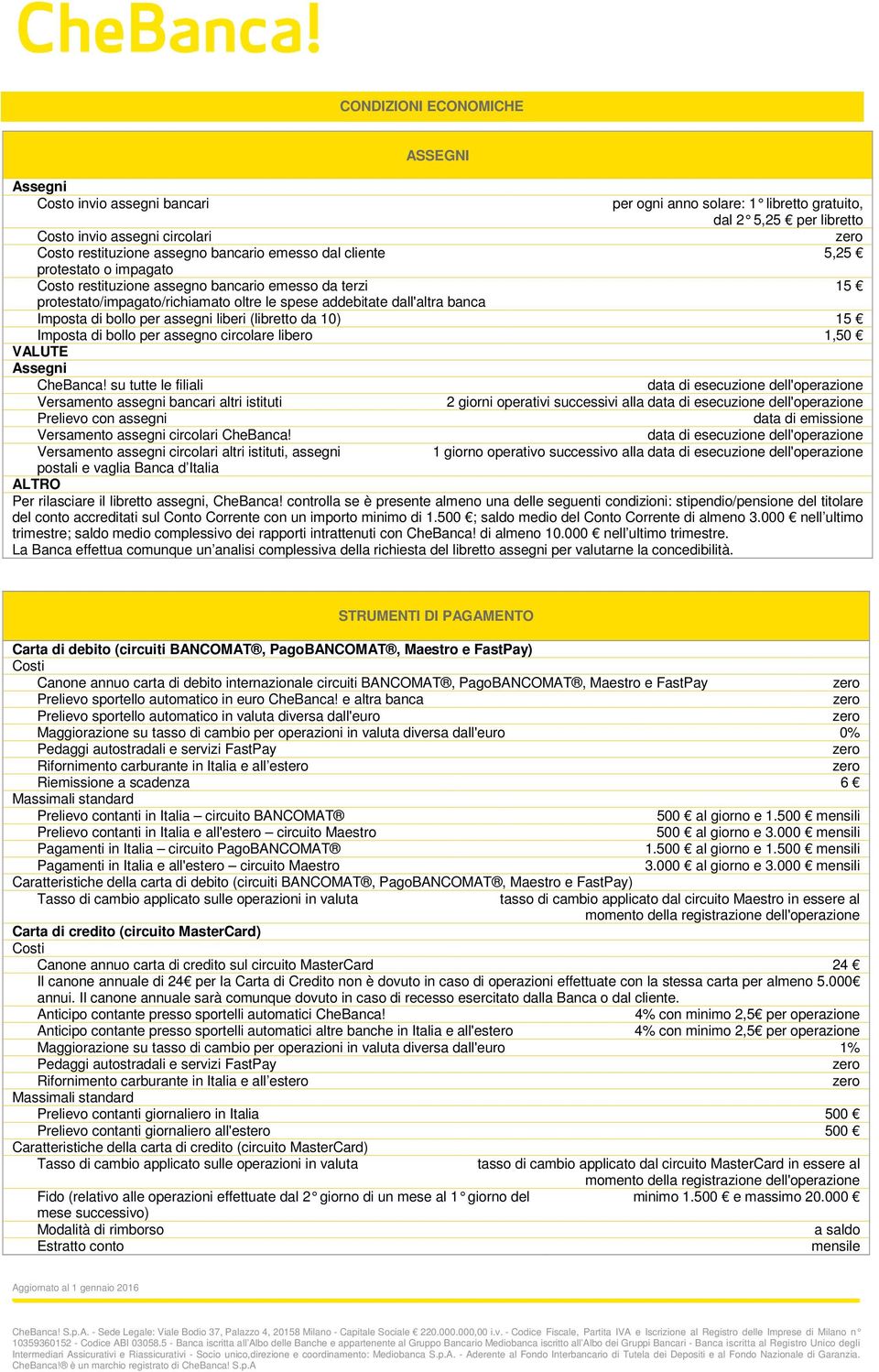 assegni liberi (libretto da 10) 15 Imposta di bollo per assegno circolare libero 1,50 VALUTE Assegni CheBanca!