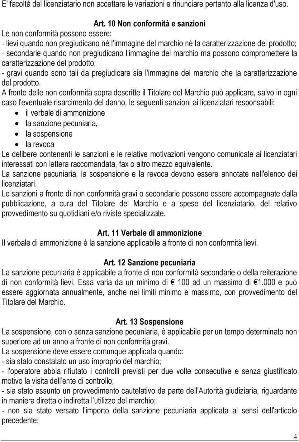 l'immagine del marchio ma possono compromettere la caratterizzazione del prodotto; - gravi quando sono tali da pregiudicare sia l'immagine del marchio che la caratterizzazione del prodotto.