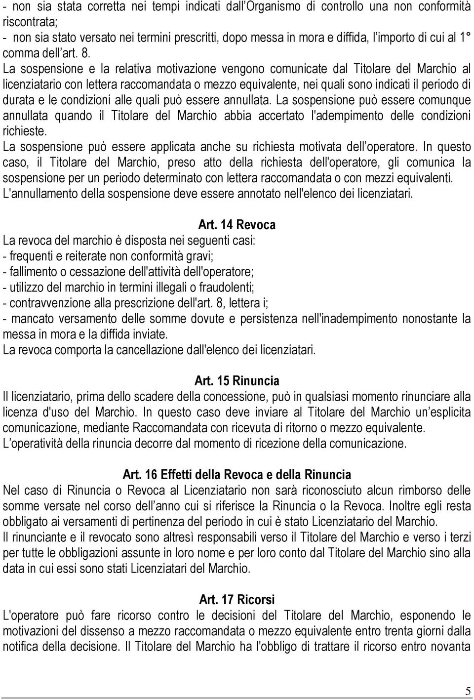 La sospensione e la relativa motivazione vengono comunicate dal Titolare del Marchio al licenziatario con lettera raccomandata o mezzo equivalente, nei quali sono indicati il periodo di durata e le