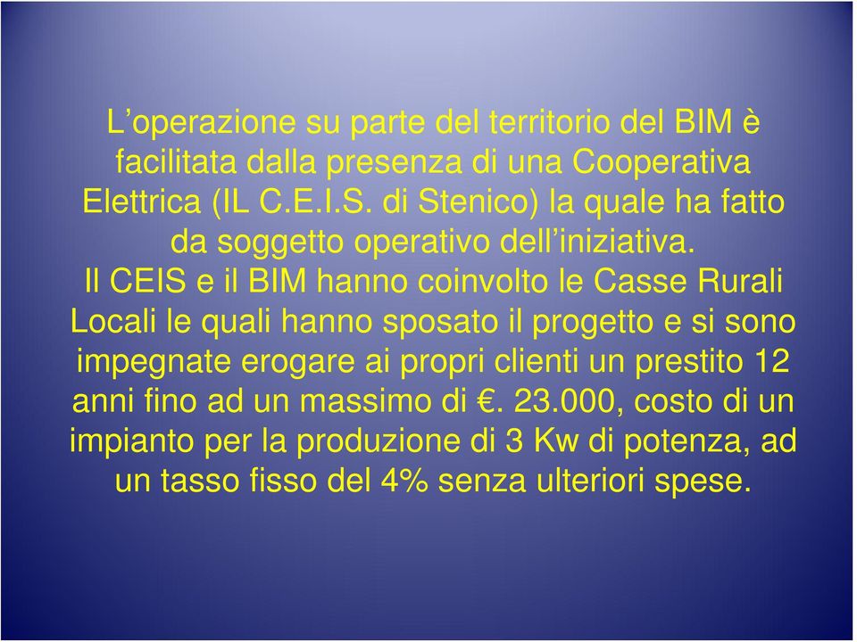 Il CEIS e il BIM hanno coinvolto le Casse Rurali Locali le quali hanno sposato il progetto e si sono impegnate erogare