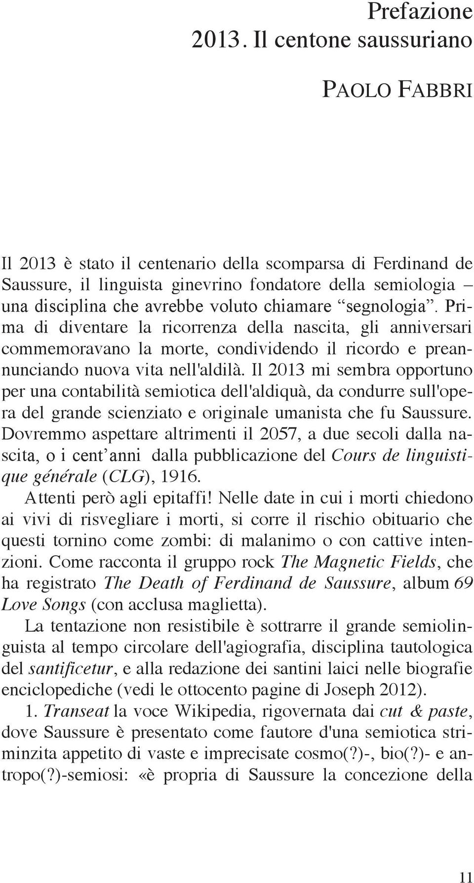 chiamare segnologia. Prima di diventare la ricorrenza della nascita, gli anniversari commemoravano la morte, condividendo il ricordo e preannunciando nuova vita nell'aldilà.