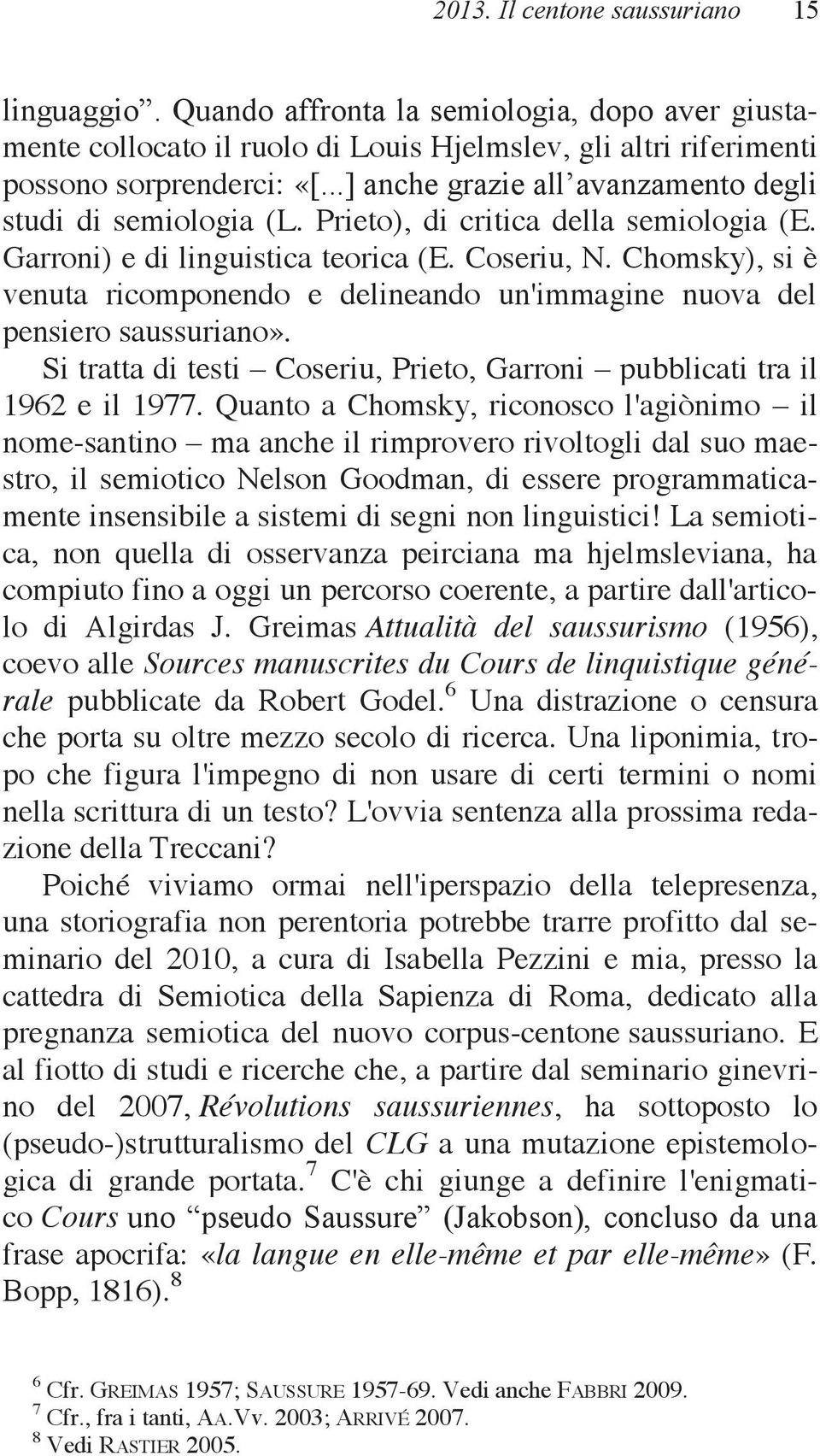 Chomsky), si è venuta ricomponendo e delineando un'immagine nuova del pensiero saussuriano». Si tratta di testi Coseriu, Prieto, Garroni pubblicati tra il 1962 e il 1977.