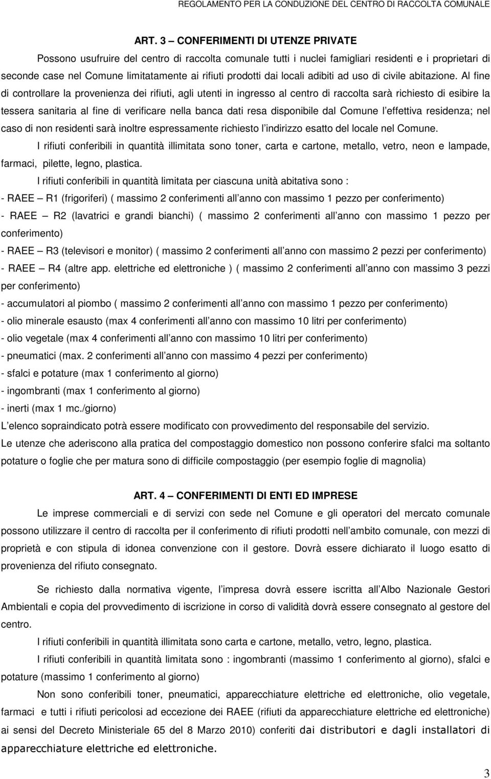 Al fine di controllare la provenienza dei rifiuti, agli utenti in ingresso al centro di raccolta sarà richiesto di esibire la tessera sanitaria al fine di verificare nella banca dati resa disponibile