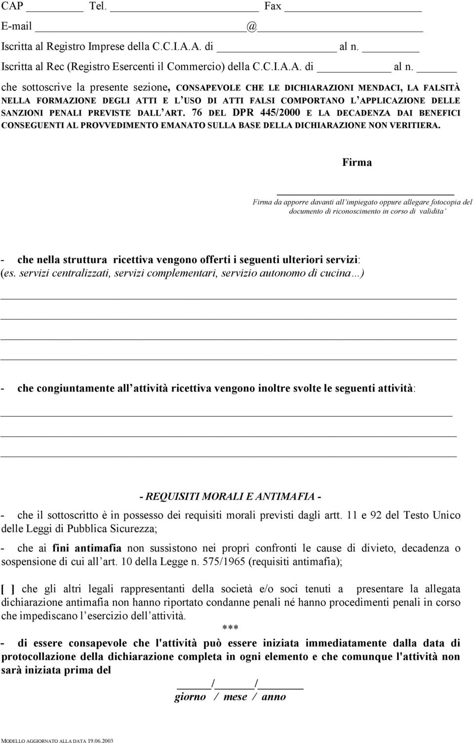 che sottoscrive la presente sezione, CONSAPEVOLE CHE LE DICHIARAZIONI MENDACI, LA FALSITÀ NELLA FORMAZIONE DEGLI ATTI E L USO DI ATTI FALSI COMPORTANO L APPLICAZIONE DELLE SANZIONI PENALI PREVISTE