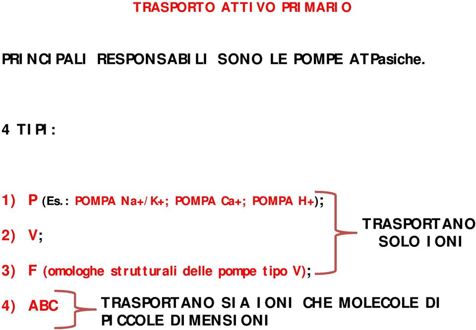 : POMPA 2) V; / ; POMPA Ca+; POMPA H+); TRASPORTANO SOLO IONI 3)