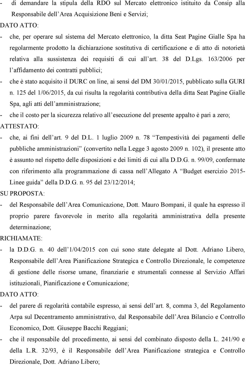 38 del D.Lgs. 163/2006 per l affidamento dei contratti pubblici; - che è stato acquisito il DURC on line, ai sensi del DM 30/01/2015, pubblicato sulla GURI n.