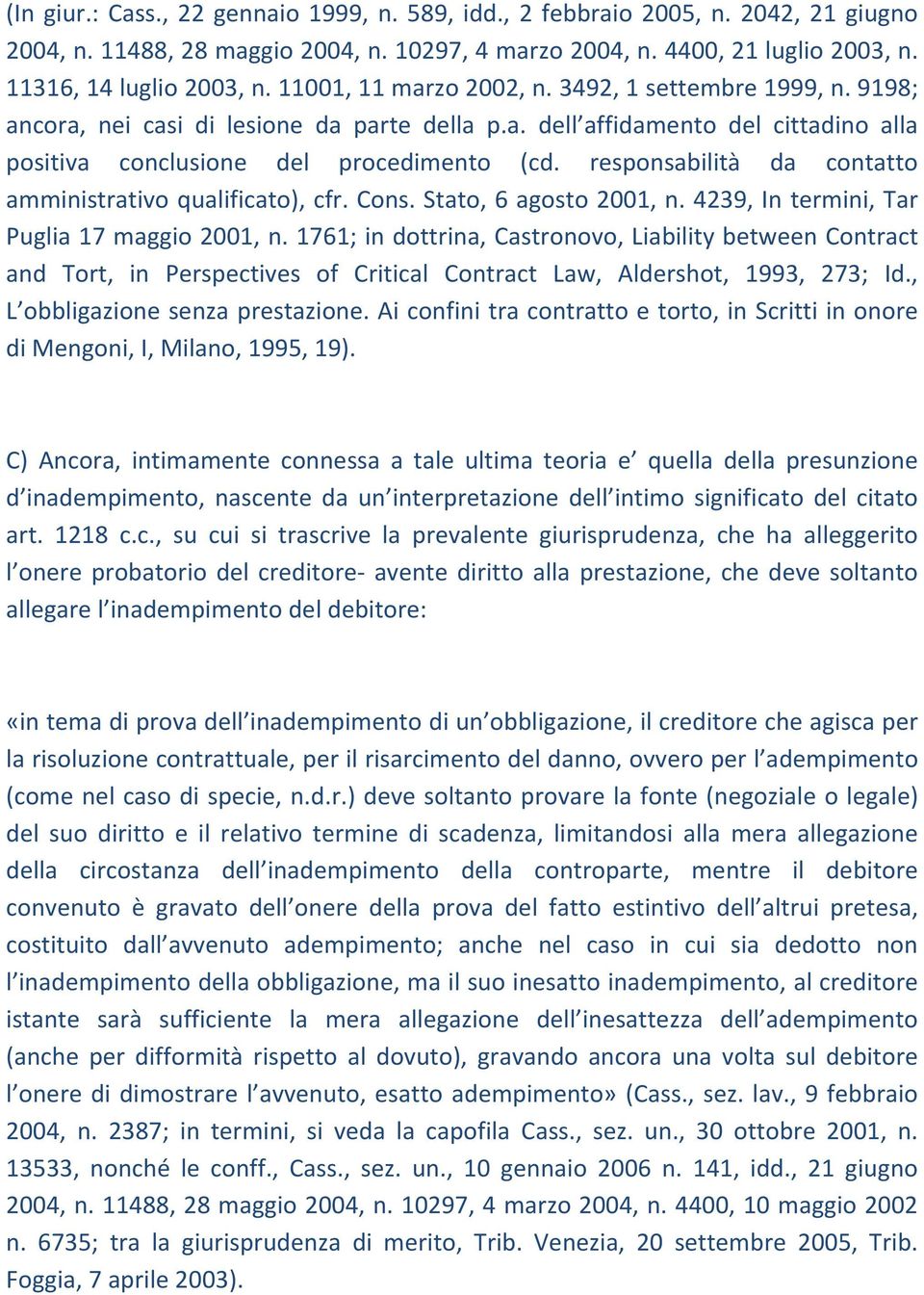responsabilità da contatto amministrativo qualificato), cfr. Cons. Stato, 6 agosto 2001, n. 4239, In termini, Tar Puglia 17 maggio 2001, n.