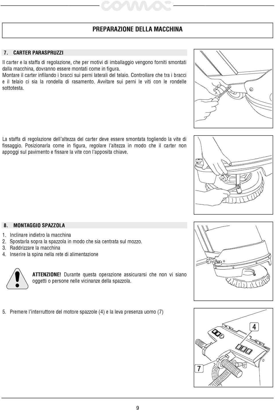 La staffa di regolazione dell altezza del carter deve essere smontata togliendo la vite di fissaggio.