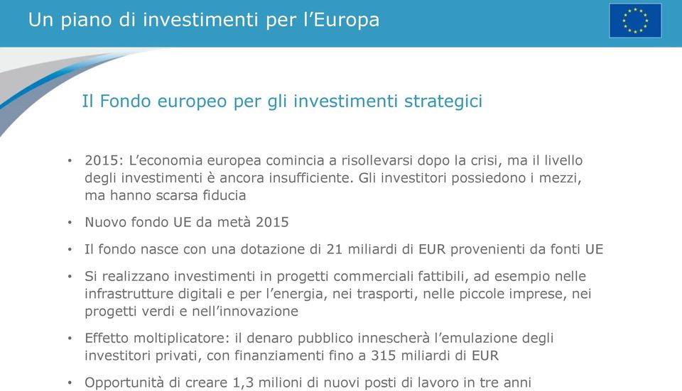 Gli investitori possiedono i mezzi, ma hanno scarsa fiducia Nuovo fondo UE da metà 2015 Il fondo nasce con una dotazione di 21 miliardi di EUR provenienti da fonti UE Si realizzano investimenti