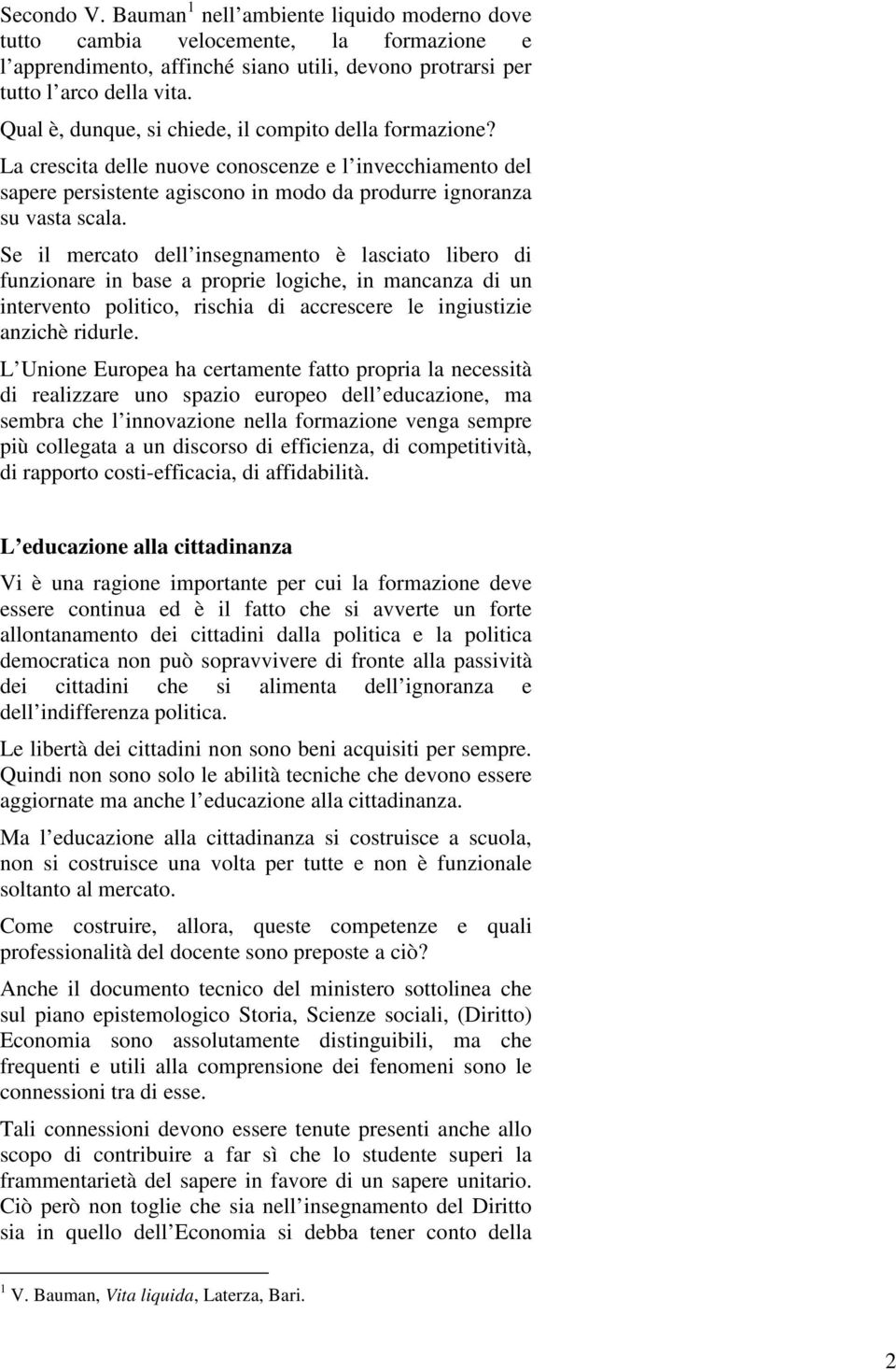 Se il mercato dell insegnamento è lasciato libero di funzionare in base a proprie logiche, in mancanza di un intervento politico, rischia di accrescere le ingiustizie anzichè ridurle.