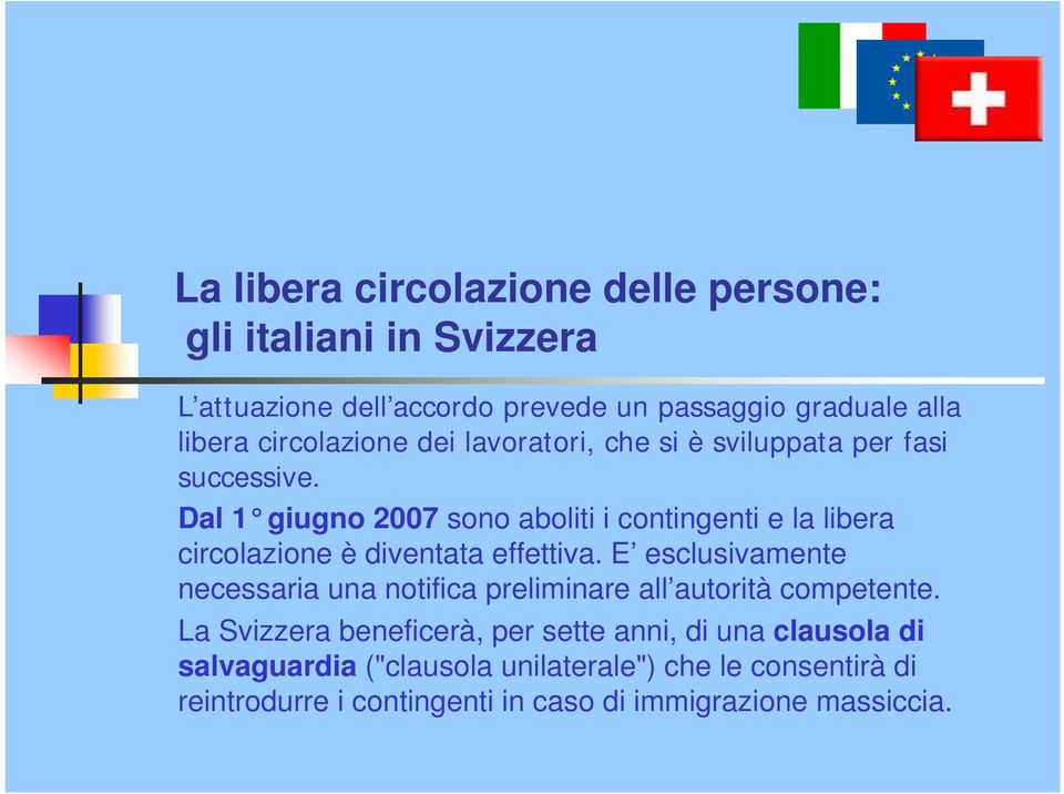 Dal 1 giugno 2007 sono aboliti i contingenti e la libera circolazione è diventata effettiva.