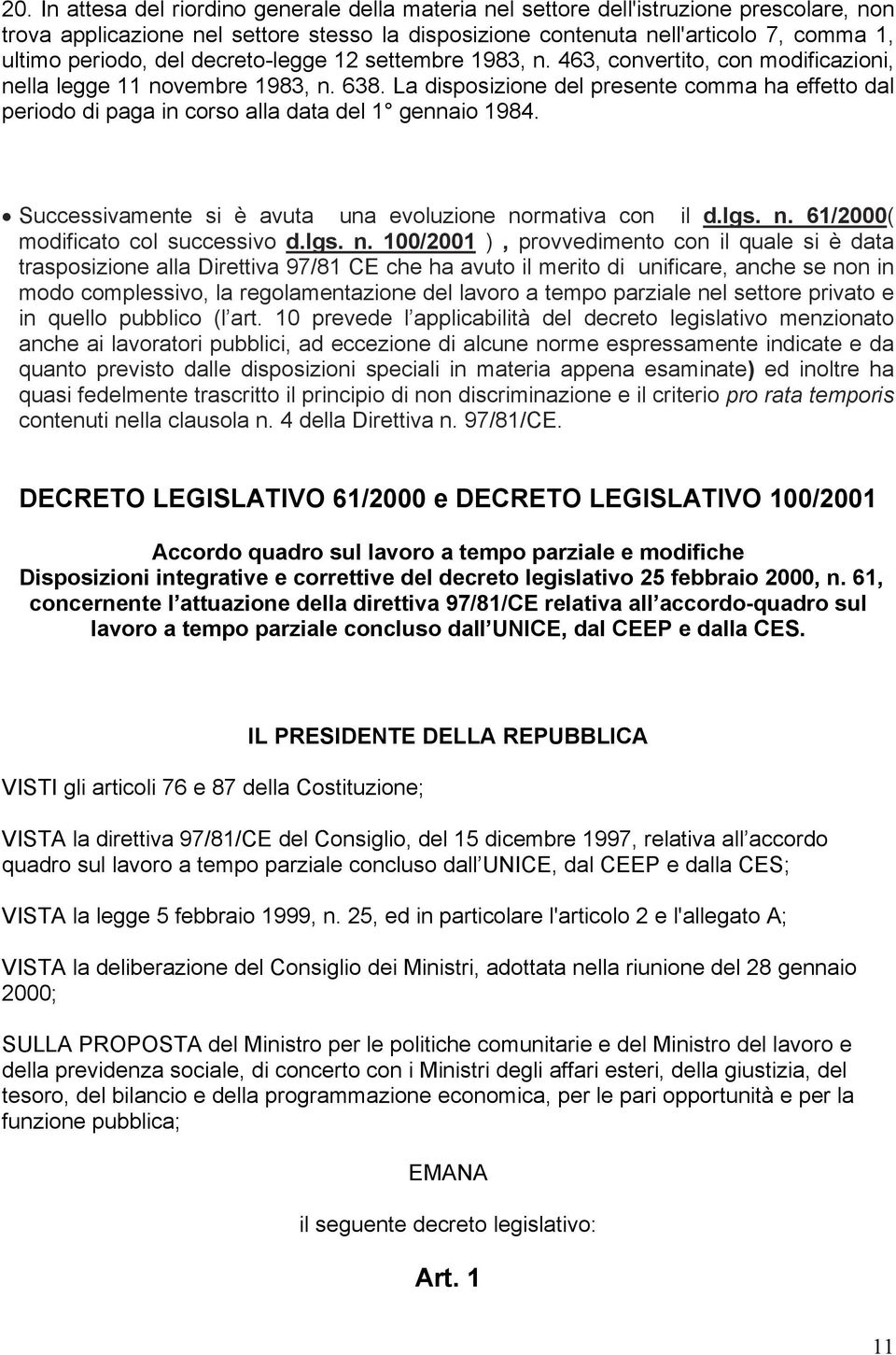 La disposizione del presente comma ha effetto dal periodo di paga in corso alla data del 1 gennaio 1984. Successivamente si è avuta una evoluzione normativa con il d.lgs. n. 61/2000( modificato col successivo d.