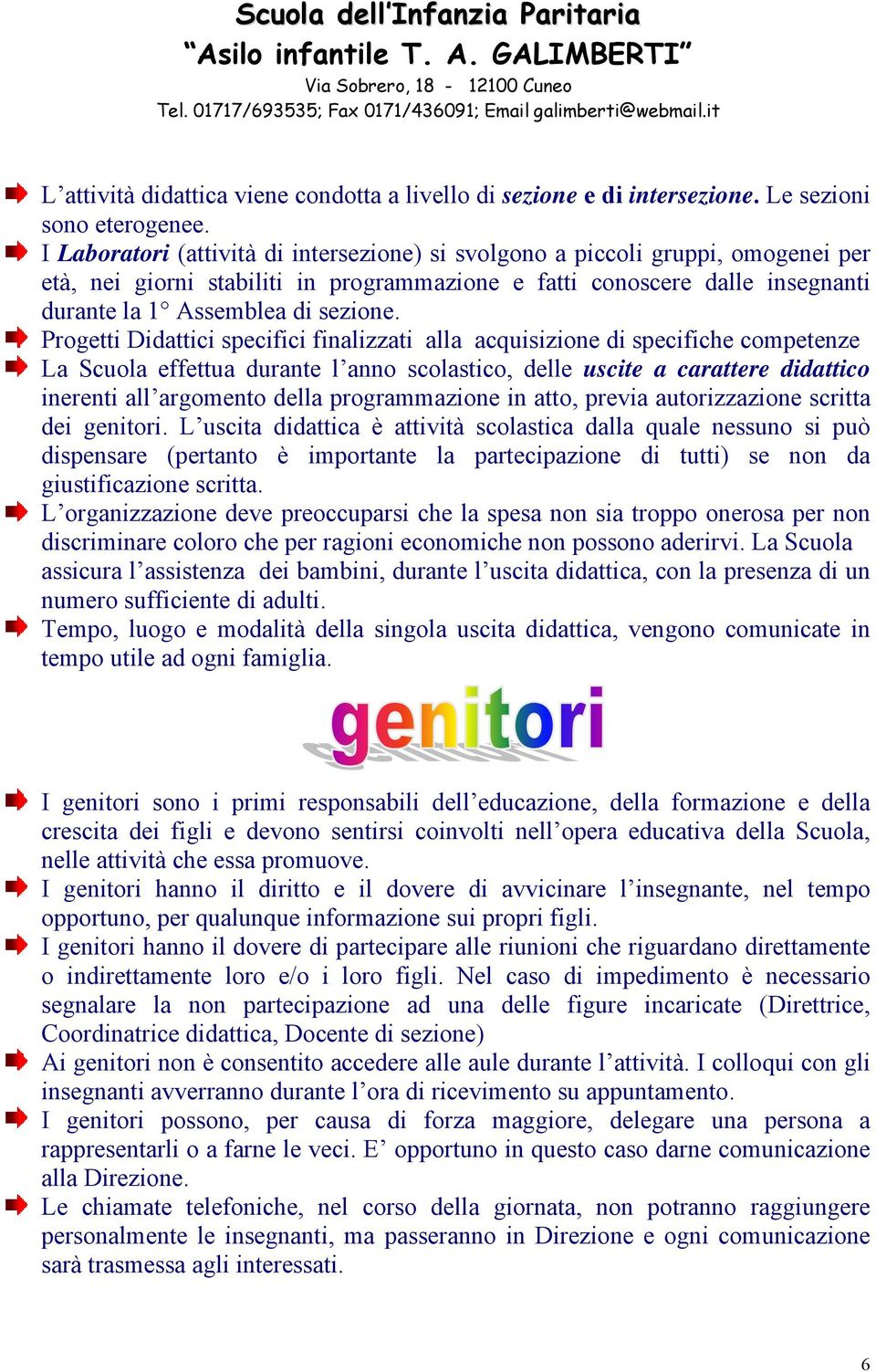 Progetti Didattici specifici finalizzati alla acquisizione di specifiche competenze La Scuola effettua durante l anno scolastico, delle uscite a carattere didattico inerenti all argomento della