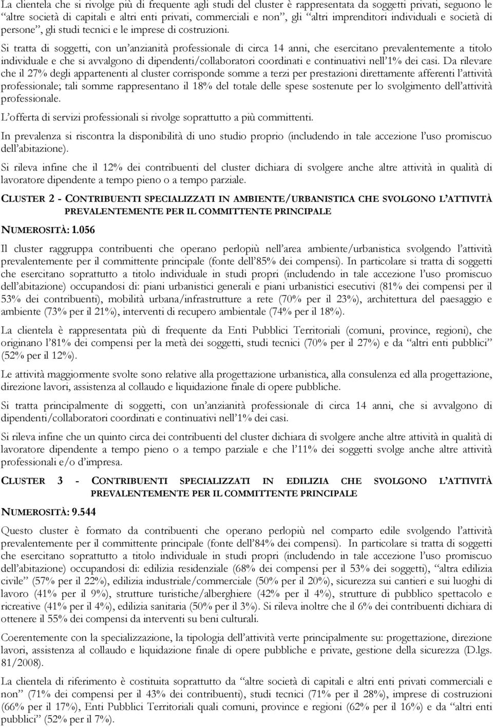 Si tratta di soggetti, con un professionale di circa 14 anni, che esercitano prevalentemente a titolo individuale e che si avvalgono di dipendenti/collaboratori coordinati e continuativi nell 1% dei