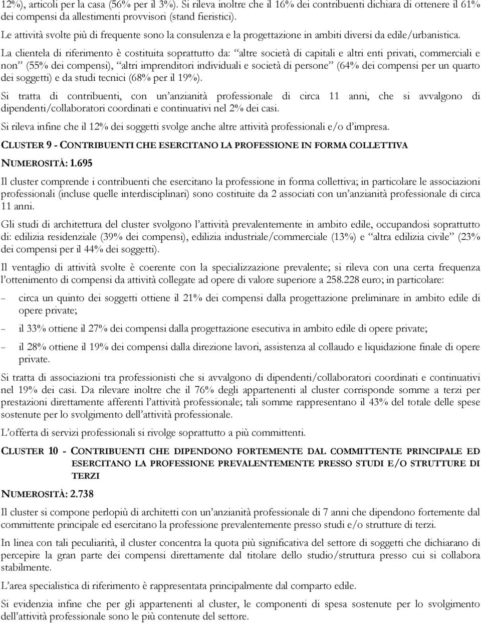 La clientela di riferimento è costituita soprattutto da: altre società di capitali e altri enti privati, commerciali e non (55% dei compensi), altri imprenditori individuali e società di persone (64%