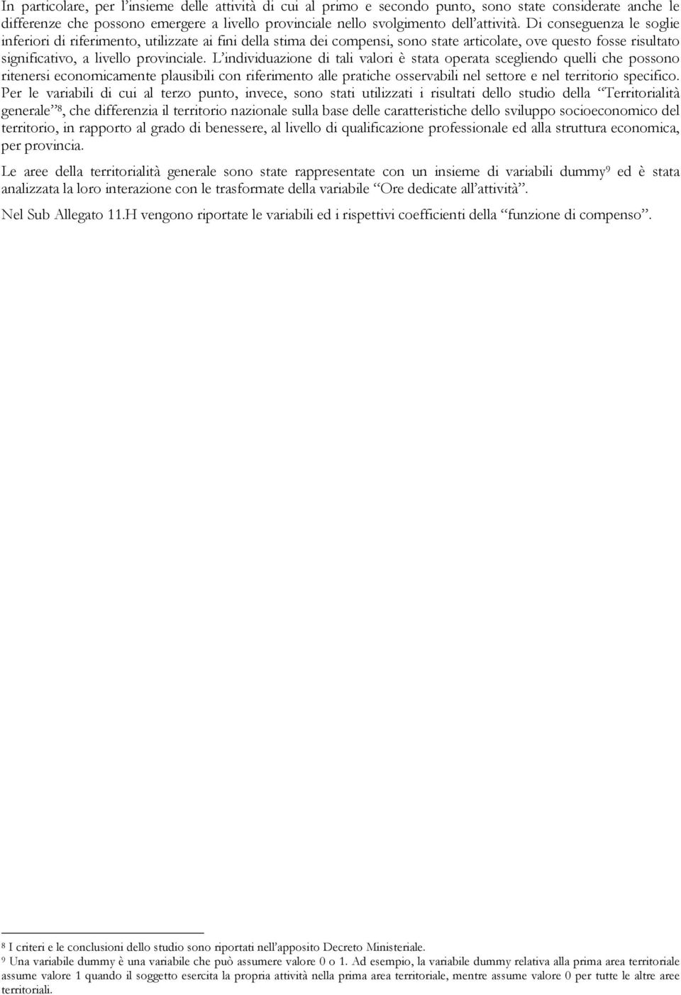 L individuazione di tali valori è stata operata scegliendo quelli che possono ritenersi economicamente plausibili con riferimento alle pratiche osservabili nel settore e nel territorio specifico.