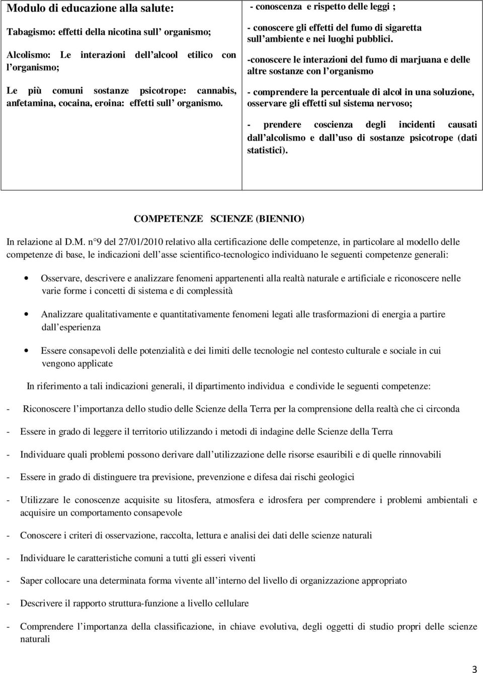 -conoscere le interazioni del fumo di marjuana e delle altre sostanze con l organismo - comprendere la percentuale di alcol in una soluzione, osservare gli effetti sul sistema nervoso; - prendere