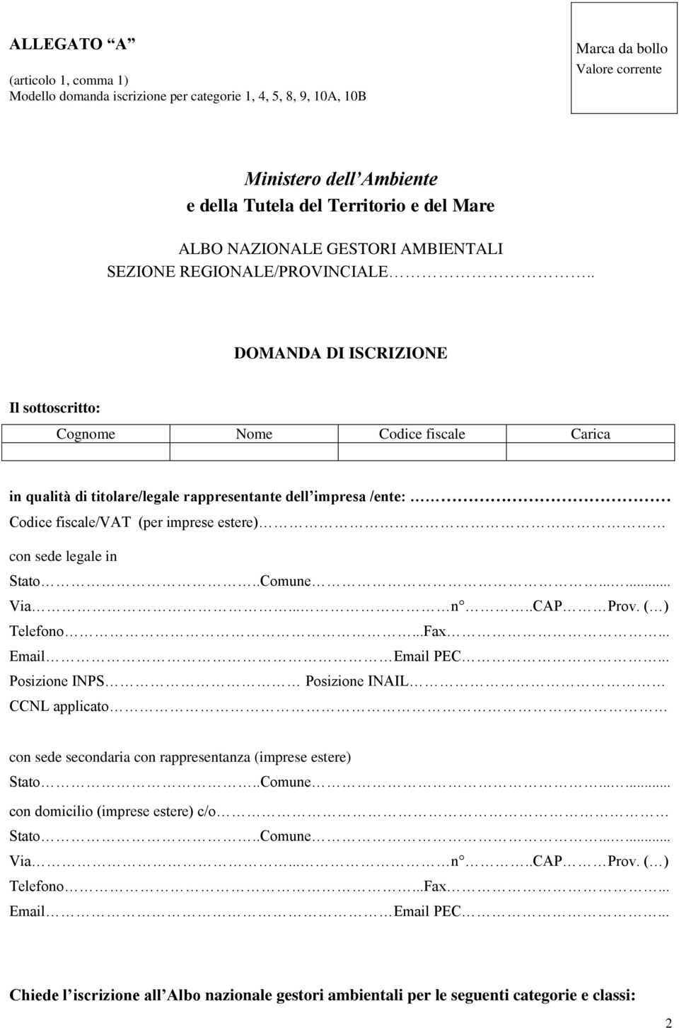 . DOMANDA DI ISCRIZIONE Il sottoscritto: Cognome Nome Codice fiscale Carica in qualità di titolare/legale rappresentante dell impresa /ente: Codice fiscale/vat (per imprese estere) con sede legale in