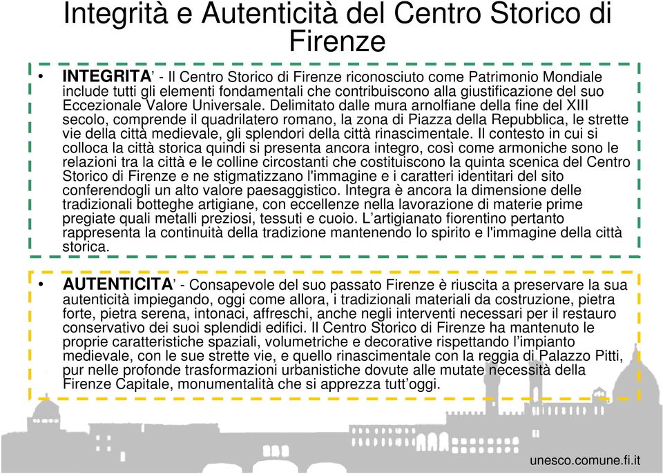 Delimitato dalle mura arnolfiane della fine del XIII secolo, comprende il quadrilatero romano, la zona di Piazza della Repubblica, le strette vie della città medievale, gli splendori della città