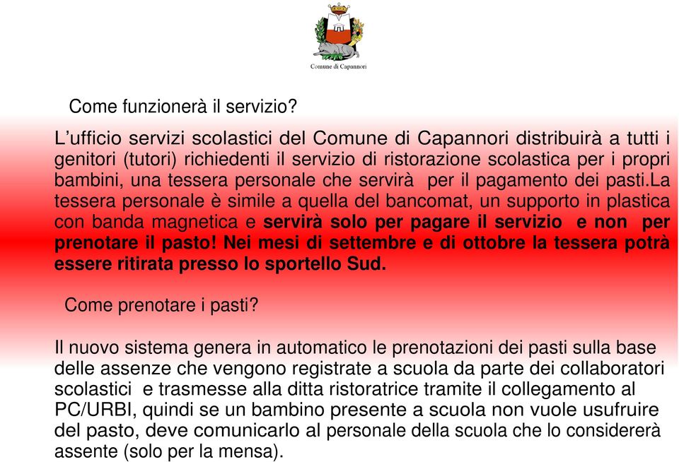 per il pagamento dei pasti.la tessera personale è simile a quella del bancomat, un supporto in plastica con banda magnetica e servirà solo per pagare il servizio e non per prenotare il pasto!