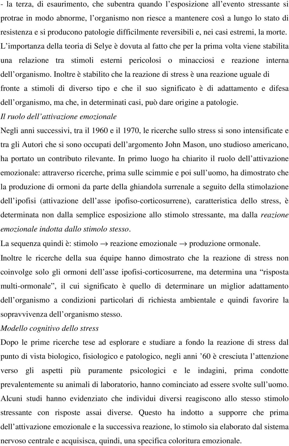 L importanza della teoria di Selye è dovuta al fatto che per la prima volta viene stabilita una relazione tra stimoli esterni pericolosi o minacciosi e reazione interna dell organismo.