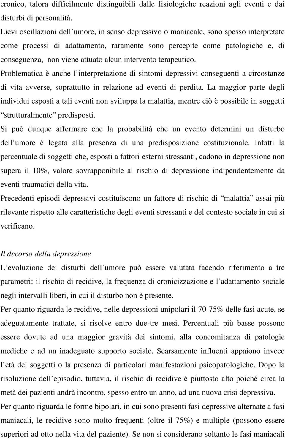 alcun intervento terapeutico. Problematica è anche l interpretazione di sintomi depressivi conseguenti a circostanze di vita avverse, soprattutto in relazione ad eventi di perdita.