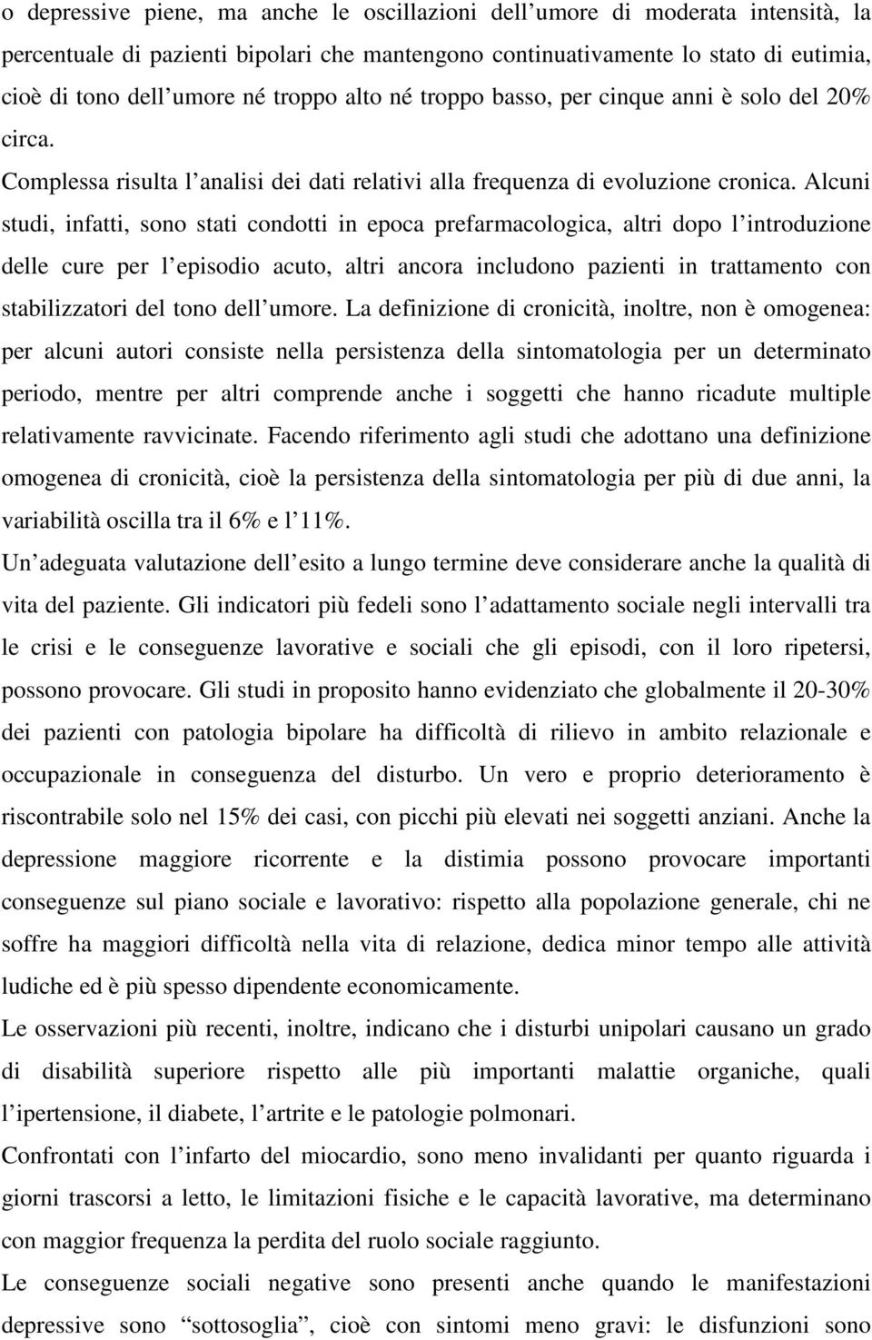 Alcuni studi, infatti, sono stati condotti in epoca prefarmacologica, altri dopo l introduzione delle cure per l episodio acuto, altri ancora includono pazienti in trattamento con stabilizzatori del