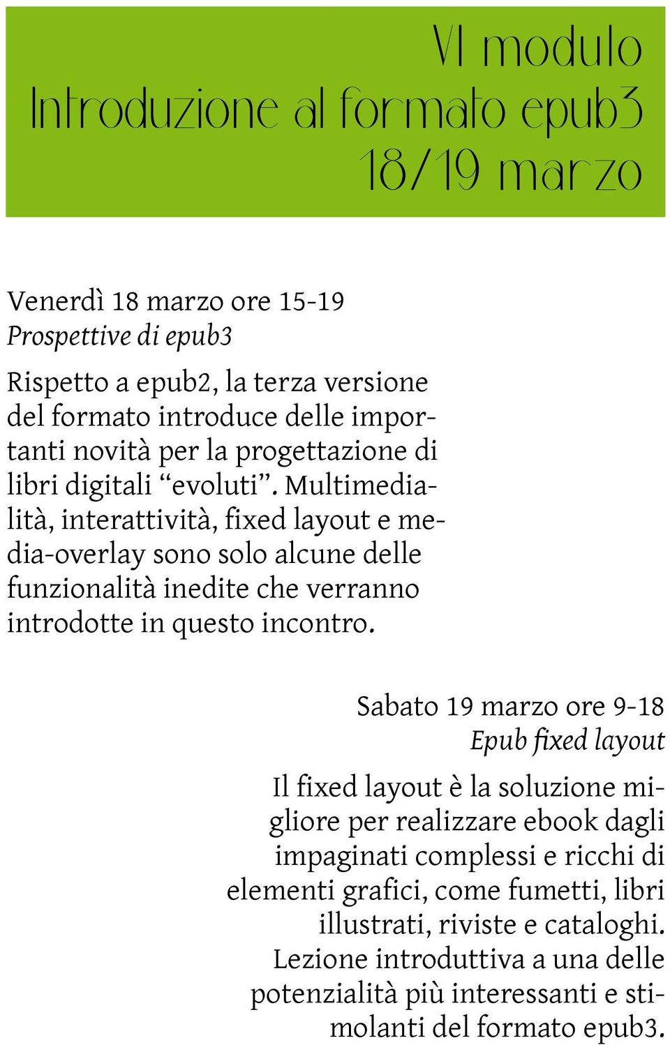 Multimedialità, interattività, fixed layout e media-overlay sono solo alcune delle funzionalità inedite che verranno introdotte in questo incontro.